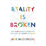 Reality Is Broken: Why Games Make Us Better and How They Can Change the World