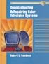 Troubleshooting and Repairing Color Television Systems (Tab Electronics Technician Library)