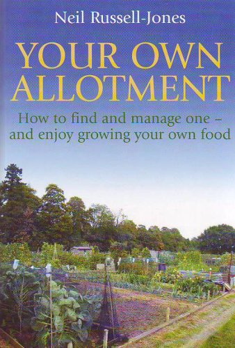 Your Own Allotment: How to Find and Manage One - and Enjoy Growing Your Own Food