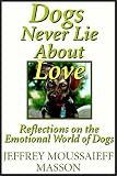 Dogs Never Lie About Love - Reflections on the Emotional Lives of Dogs