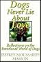 Dogs Never Lie About Love - Reflections on the Emotional Lives of Dogs