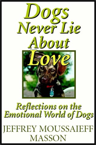 Dogs Never Lie About Love - Reflections on the Emotional Lives of Dogs
