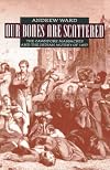 Our Bones Are Scattered : The Cawnpore Massacres and the Indian Mutiny of 1857