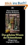 Das geheime Wissen der Kr�uterhexen: Alltagswissen vergangener Zeiten