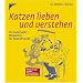 Katzen lieben und verstehen: Ein humorvoller Wegweiser f�r Katzenfreunde