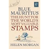 Blue Mauritius: The Hunt for the World's Most Valuable Stamps by Helen Morgan