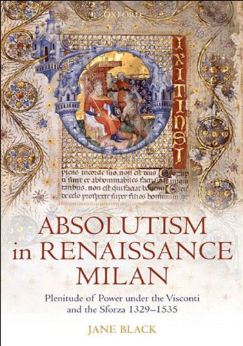 Absolutism in Renaissance Milan: Plenitude of Power under the Visconti and the Sforza 1329-1535