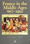 France in the Middle Ages, 987-1460: From Hugh Capet to Joan of Arc (History of France)