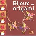 Bijoux en origami : Plus de 40 ravissantes cr�ations � plier et � porter