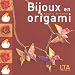 Bijoux en origami : Plus de 40 ravissantes cr�ations � plier et � porter