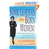 Some Leaders Are Born Women! Stories and Strategies for Building the Leader within You