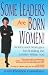 Some Leaders Are Born Women! Stories and Strategies for Building the Leader within You