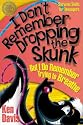 I Don't Remember Dropping the Skunk, but I Do Remember Trying to Breathe: A Survival Guide for Teenagers