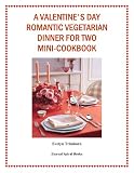  : A Valentine's Day Romantic Vegetarian Dinner for Two Mini-Cookbook (Holiday Entertaining)