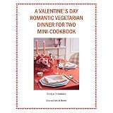 A Valentine's Day Romantic Vegetarian Dinner for Two Mini-Cookbook (Holiday Entertaining)