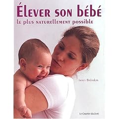 Elever son b�b� le plus naturellement possible. Comment optimiser le d�veloppement de votre b�b� durant la premi�re ann�e de sa vie