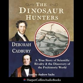 The Dinosaur Hunters: A True Story of Scientific Rivalry and the Discovery of the Prehistoric World
