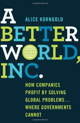 a better world inc how companies profit by solving global problemswhere governments cannot