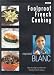 Foolproof French Cooking: Step by Step to Everyone's Favorite French Recipes