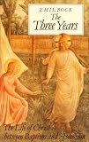The Three Years: The Life of Christ Between Baptism and Ascension