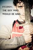 Fitzroy: The Boy Who Would be King