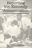 Reporting the Kennedy Assassination: Journalists Who Were There Recall Their Experiences