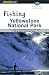 Search : Fishing Yellowstone National Park, 2nd: An angler's complete guide to more than 100 streams, rivers, and lakes