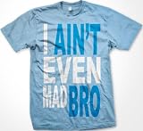 I Ain't Even Mad Bro Mens T-shirt, Big and Bold Funny Statements Tee Shirt, XX-Large, Lt-Blue