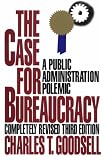 The Case for Bureaucracy: A Public Administration Polemic