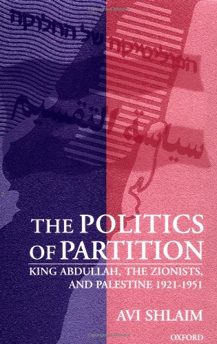 The Politics of Partition: King Abdullah, the Zionists, and Palestine 1921-1951