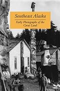 Southeast Alaska: Early Photographs of the Great Land