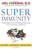 Super Immunity: A Breakthrough Program to Boost the Body's Defenses and Stay Healthy All Year Round