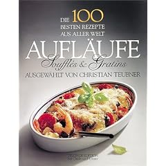 Die 100 besten Rezepte aus aller Welt, Aufl�ufe, Souffles und Gratins