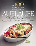 Die 100 besten Rezepte aus aller Welt, Aufl�ufe, Souffles und Gratins
