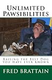 Unlimited Pawsibilities: Raising The Best Dog You Have Ever Known