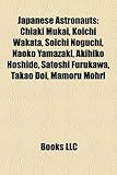 Japanese Astronauts: Chiaki Mukai, Koichi Wakata, Soichi Noguchi, Naoko Yamazaki, Akihiko Hoshide, Satoshi Furukawa, Takao Doi, Mamoru Mohr-