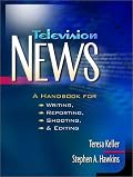Television News: A Handbook for Writing, Reporting, Shooting, and Editing