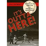 It's Outta Here: The History of the Home Run from Babe Ruth to Barry Bonds