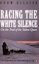 Racing the White Silence: On the Trail of the Yukon Quest
