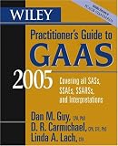 Wiley Practitioner`s Guide to GAAS 2005: Covering all SASs, SSAEs, SSARSs, and Interpretations (Wiley Practitioner`s Guide to Gaas)