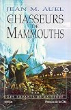 Les Enfants de la terre, tome 3 : Les Chasseurs de mammouths par Jean M. (Jean Marie) Auel Les Enfants de la terre, tome 3 : Les Chasseurs de mammouths par Jean M. (Jean Marie) Auel