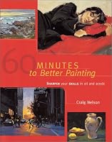 60 Minutes to Better Painting: Sharpen Your Skills in Oil and Acrylic
