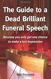 The Guide to a Dead Brilliant Funeral Speech: Because You Only Get One Chance to Make a Last Impression