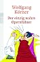 Der einzig wahre Opernf�hrer: mit Operette und Musical - v�llig neu inszeniert