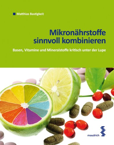 Mikronährstoffe: Vitamine, Mineralstoffe und Basen kritisch unter der Lupe (German Edition)