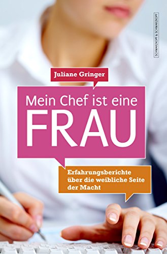 Mein Chef ist eine Frau: Erfahrungsberichte über die weibliche Seite der Macht (German Edition)