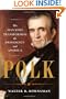 Polk: The Man Who Transformed the Presidency and America