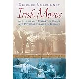 irish moves an illustrated history of dance and physical theatre in ireland