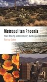 Metropolitan Phoenix: Place Making And Community Building in the Desert (Metropolitan Portraits)