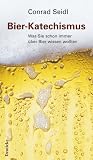 Bier-Katechismus: Was Sie schon immer �ber Bier wissen wollten